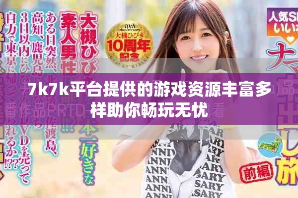 7k7k平台提供的游戏资源丰富多样助你畅玩无忧