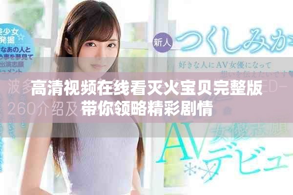 高清视频在线看灭火宝贝完整版带你领略精彩剧情