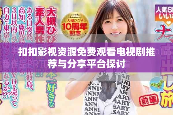 扣扣影视资源免费观看电视剧推荐与分享平台探讨