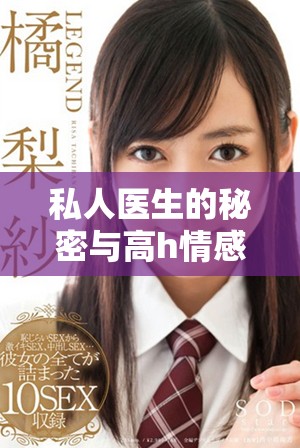 私人医生的秘密与高h情感纠葛完结篇分享