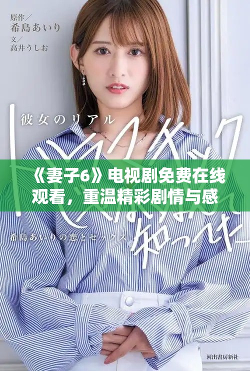 《妻子6》电视剧免费在线观看，重温精彩剧情与感人瞬间