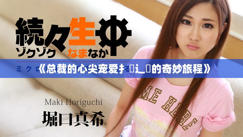 《总裁的心尖宠爱扌臿辶畐的奇妙旅程》