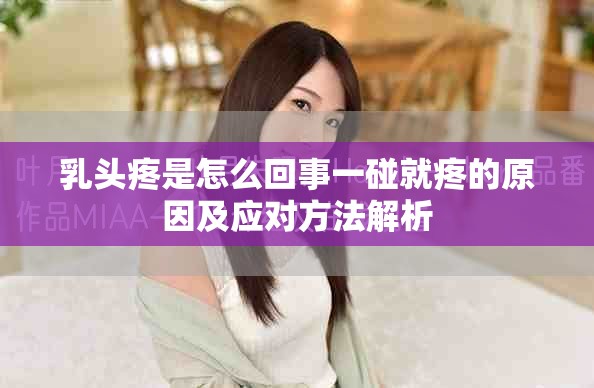 乳头疼是怎么回事一碰就疼的原因及应对方法解析