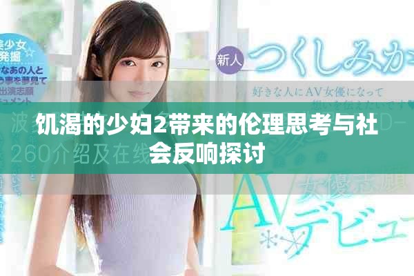 饥渴的少妇2带来的伦理思考与社会反响探讨