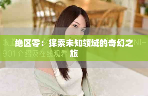 绝区零：探索未知领域的奇幻之旅