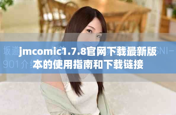 jmcomic1.7.8官网下载最新版本的使用指南和下载链接