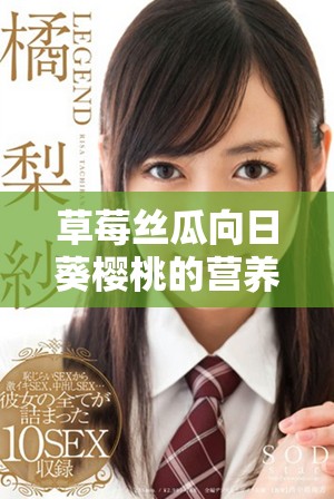 草莓丝瓜向日葵樱桃的营养价值和功效全面解析
