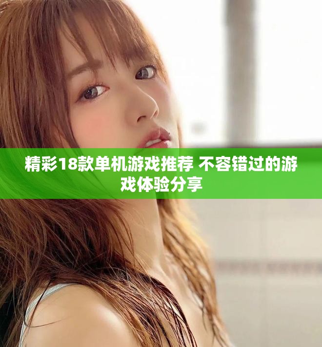 精彩18款单机游戏推荐 不容错过的游戏体验分享