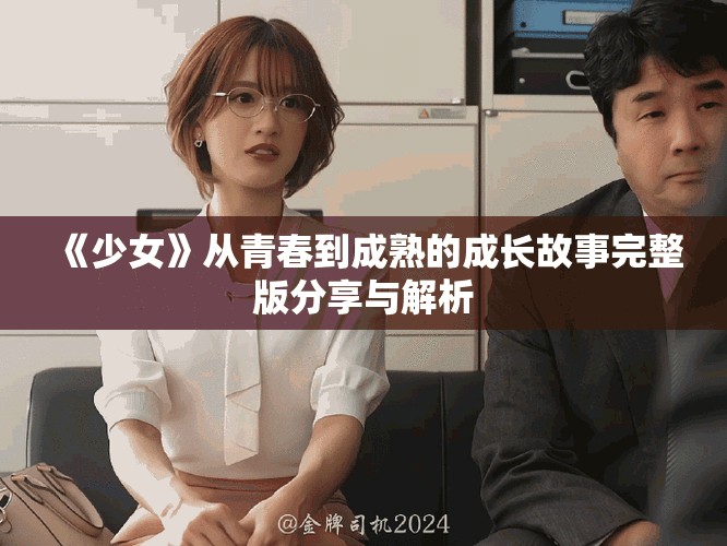 《少女》从青春到成熟的成长故事完整版分享与解析