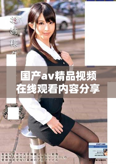 国产av精品视频在线观看内容分享与推荐平台大全