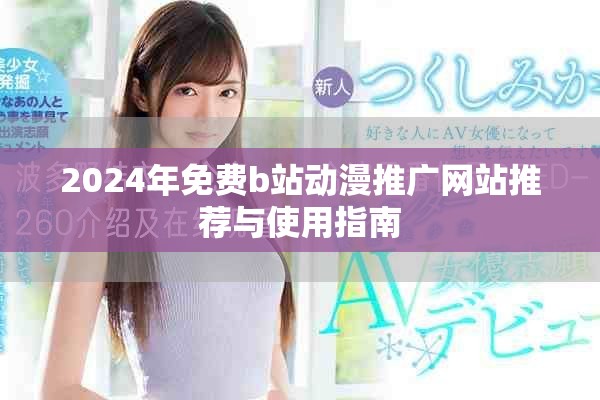 2024年免费b站动漫推广网站推荐与使用指南