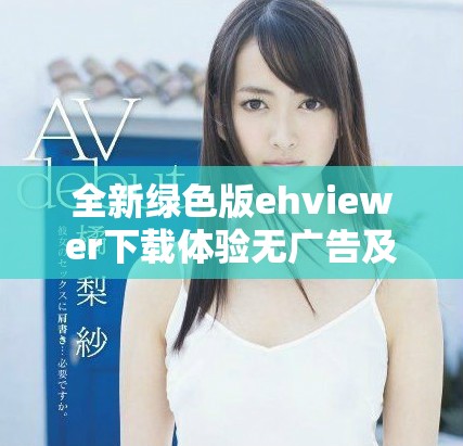全新绿色版ehviewer下载体验无广告及隐私保护