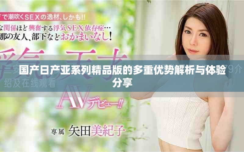 国产日产亚系列精品版的多重优势解析与体验分享