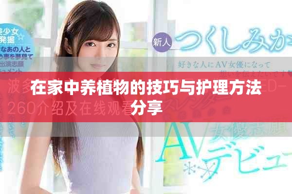 在家中养植物的技巧与护理方法分享