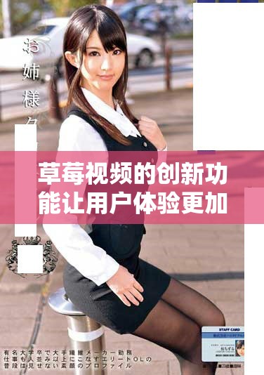 草莓视频的创新功能让用户体验更加丰富多彩