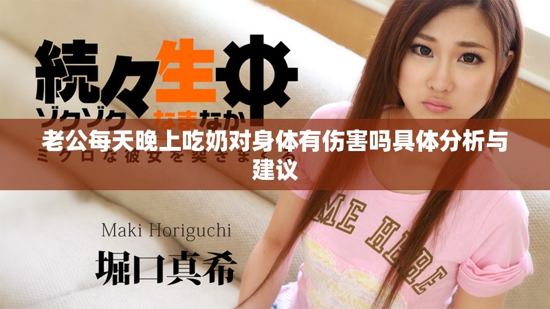 老公每天晚上吃奶对身体有伤害吗具体分析与建议