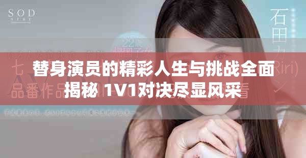 替身演员的精彩人生与挑战全面揭秘 1V1对决尽显风采