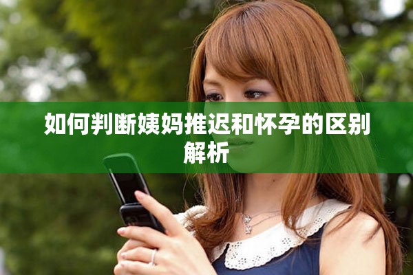 如何判断姨妈推迟和怀孕的区别解析
