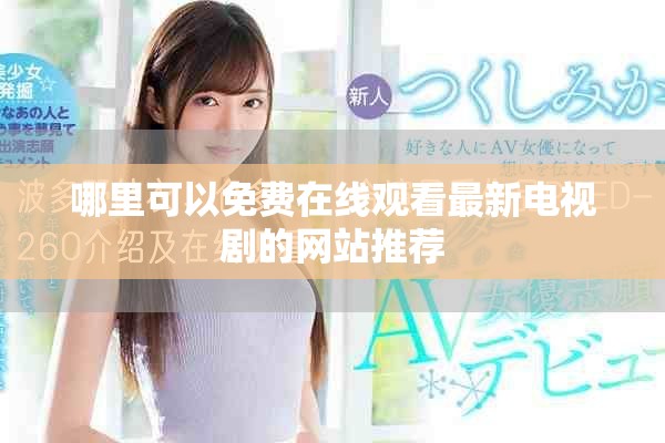 哪里可以免费在线观看最新电视剧的网站推荐