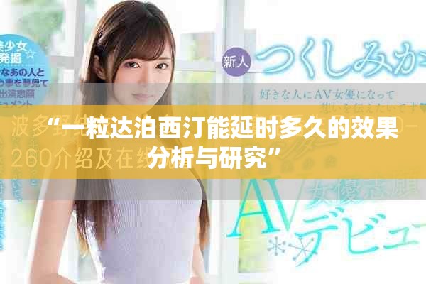 “一粒达泊西汀能延时多久的效果分析与研究”