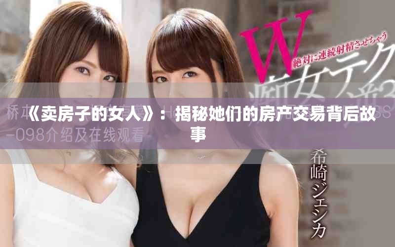 《卖房子的女人》：揭秘她们的房产交易背后故事