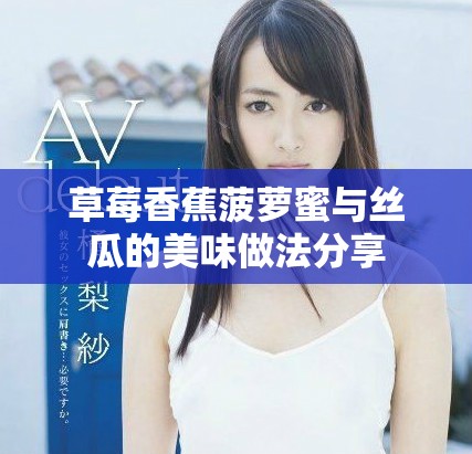 草莓香蕉菠萝蜜与丝瓜的美味做法分享
