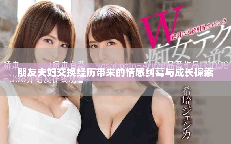 朋友夫妇交换经历带来的情感纠葛与成长探索