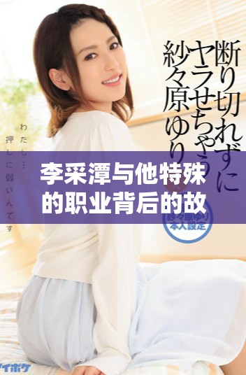 李采潭与他特殊的职业背后的故事与挑战
