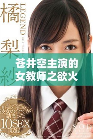 苍井空主演的女教师之欲火电影解密与推荐