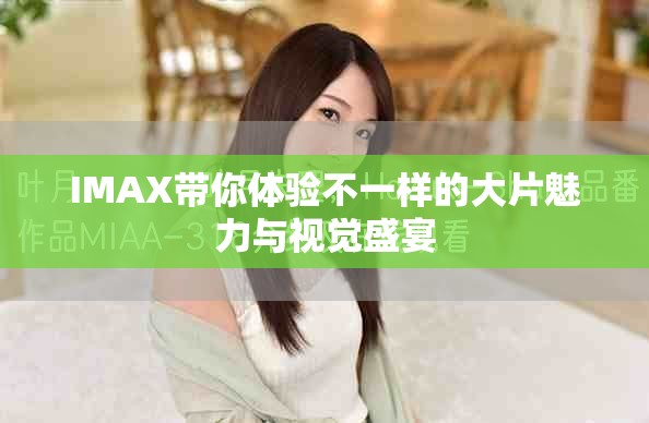 IMAX带你体验不一样的大片魅力与视觉盛宴