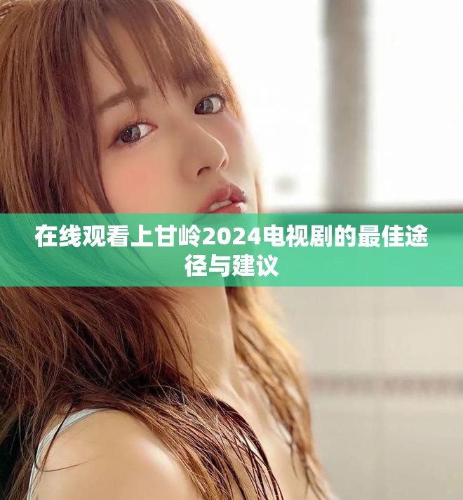 在线观看上甘岭2024电视剧的最佳途径与建议