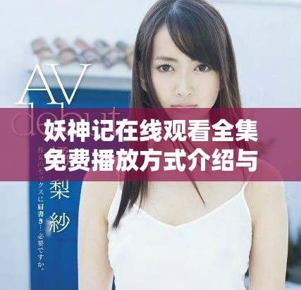 妖神记在线观看全集免费播放方式介绍与资源分享