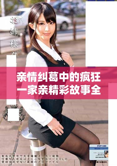 亲情纠葛中的疯狂一家亲精彩故事全文阅读分享