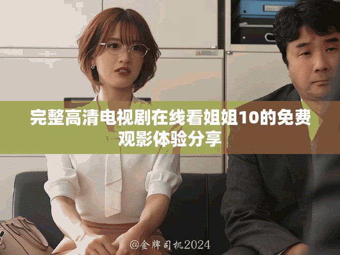 完整高清电视剧在线看姐姐10的免费观影体验分享