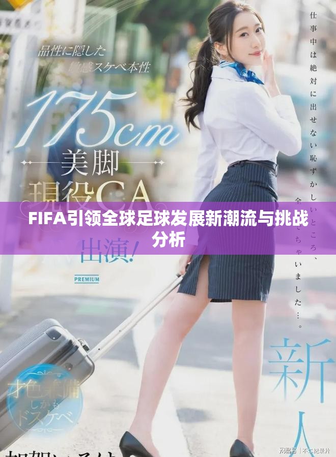 FIFA引领全球足球发展新潮流与挑战分析
