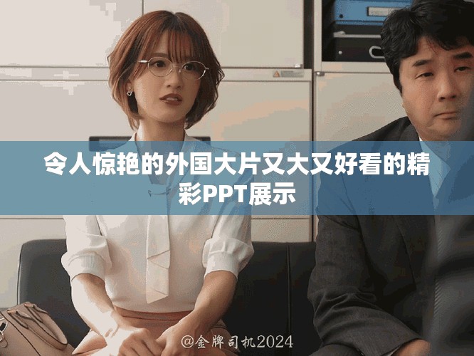 令人惊艳的外国大片又大又好看的精彩PPT展示