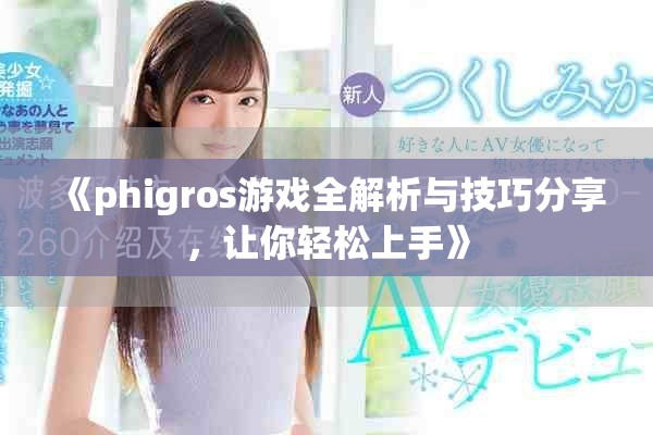 《phigros游戏全解析与技巧分享，让你轻松上手》