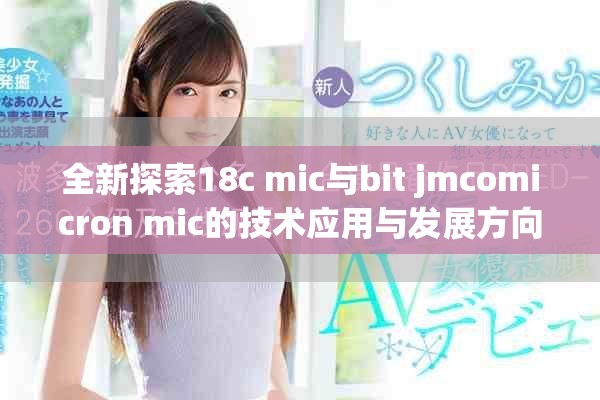 全新探索18c mic与bit jmcomicron mic的技术应用与发展方向