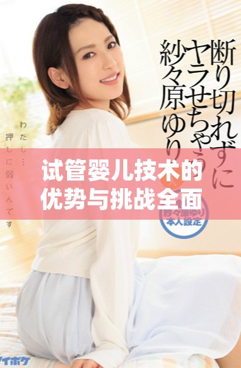 试管婴儿技术的优势与挑战全面分析与解读