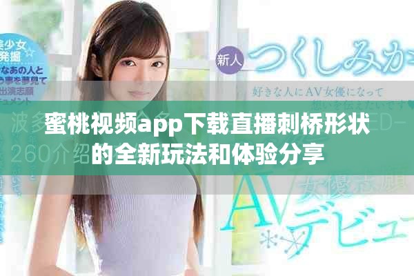 蜜桃视频app下载直播刺桥形状的全新玩法和体验分享