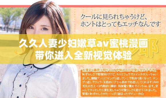 久久人妻少妇嫩草av蜜桃漫画带你进入全新视觉体验