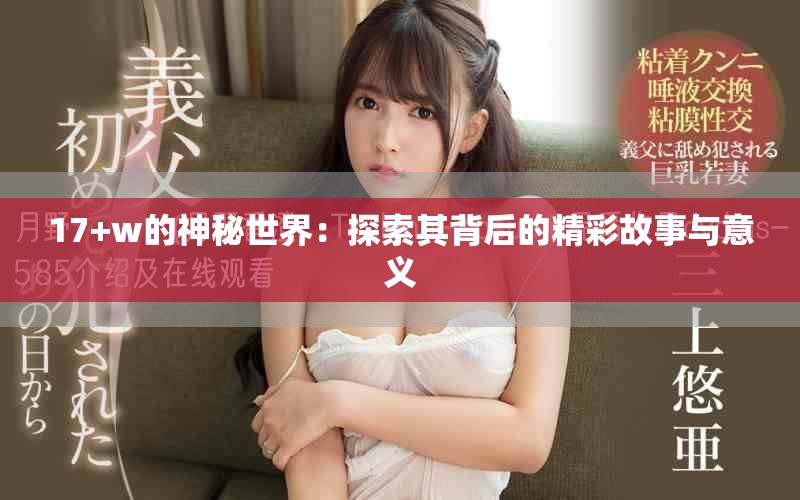 17+w的神秘世界：探索其背后的精彩故事与意义