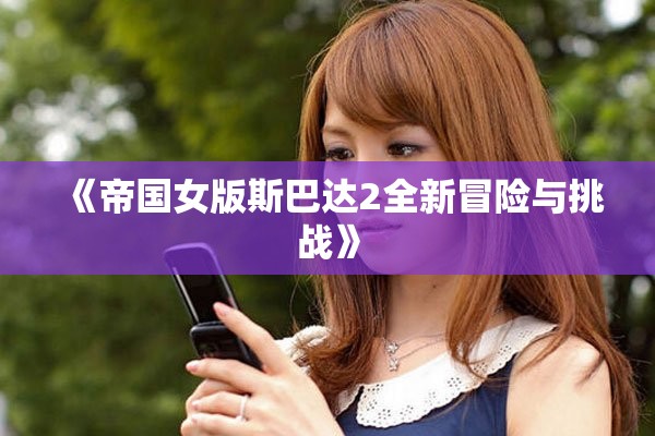 《帝国女版斯巴达2全新冒险与挑战》