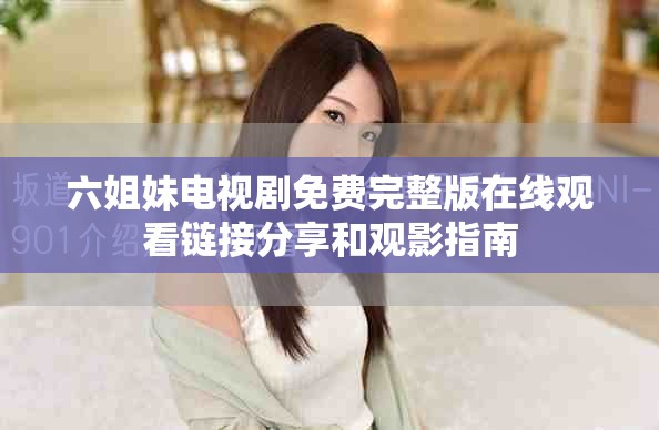 六姐妹电视剧免费完整版在线观看链接分享和观影指南