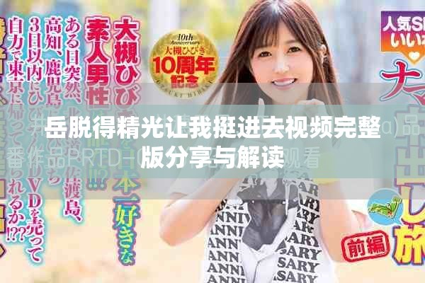 岳脱得精光让我挺进去视频完整版分享与解读