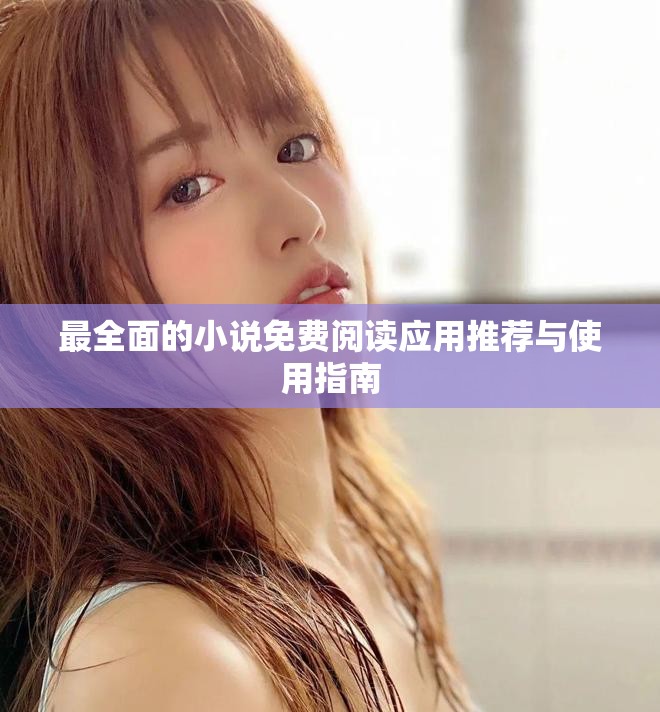 最全面的小说免费阅读应用推荐与使用指南