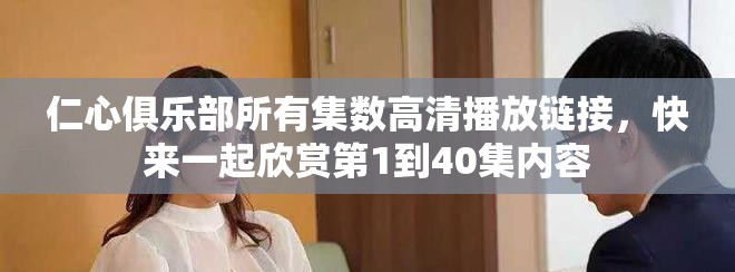仁心俱乐部所有集数高清播放链接，快来一起欣赏第1到40集内容