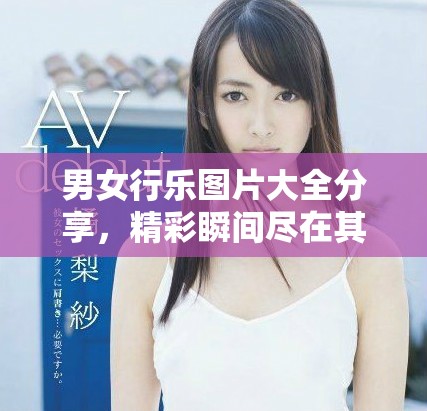 男女行乐图片大全分享，精彩瞬间尽在其中