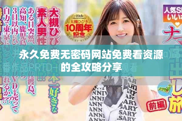 永久免费无密码网站免费看资源的全攻略分享