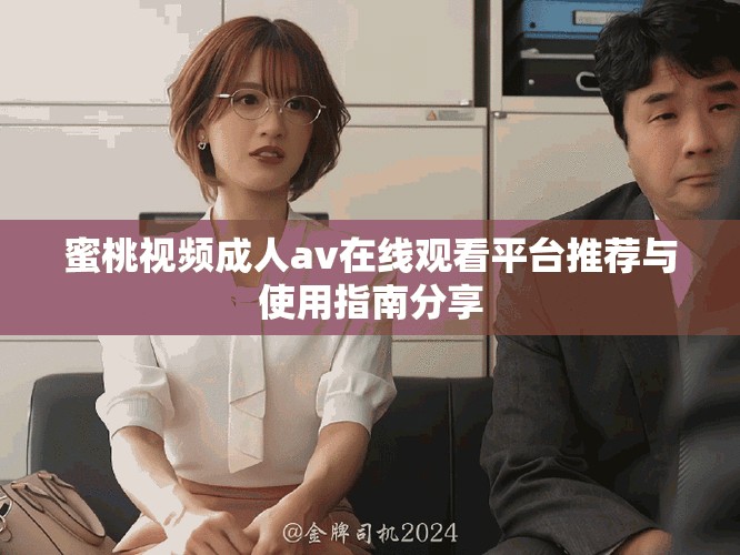 蜜桃视频成人av在线观看平台推荐与使用指南分享